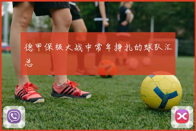 德甲保级大战中常年挣扎的球队汇总